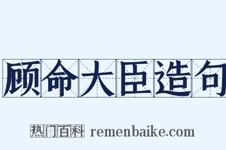 顾命大臣造句是什么意思的图片